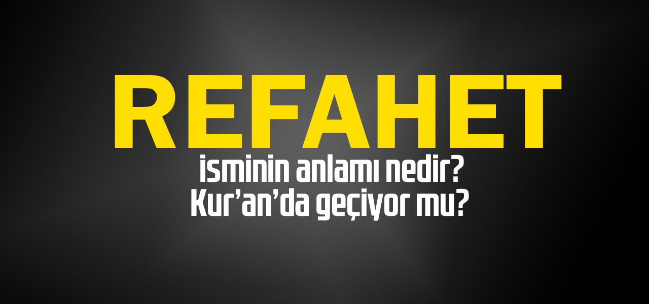 Refahet isminin anlamı nedir, Refahet ne demektir? Kuranda geçiyor mu?