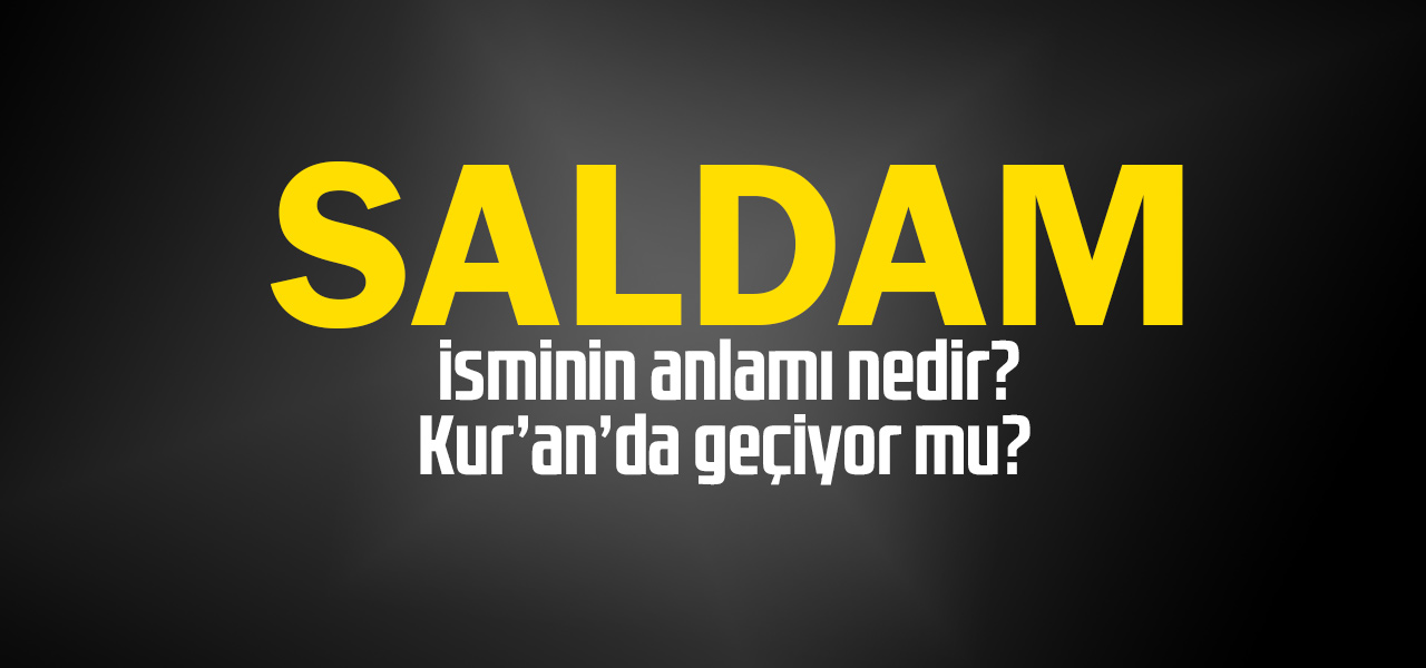 Saldam isminin anlamı nedir, Saldam ne demektir? Kuranda geçiyor mu?