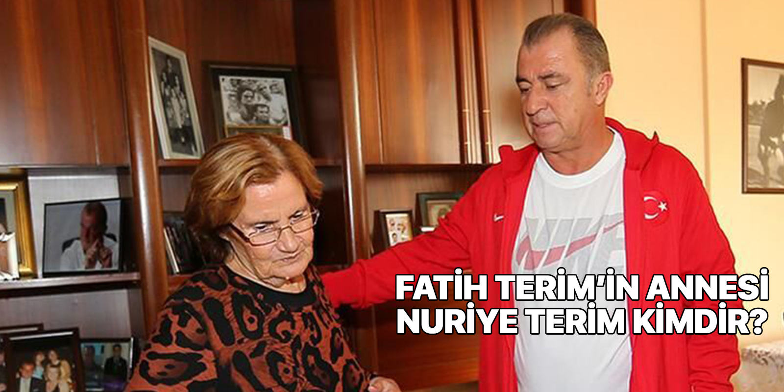 Fatih Terim annesi Nuriye Terim kimdir? Nereli ve kaç yaşında? Nuriye terim sağlık durumu nasıl?