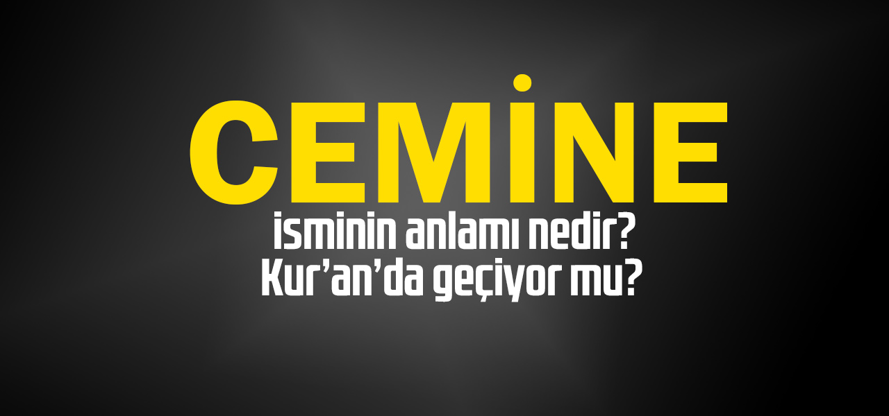 Cemine isminin anlamı nedir, Cemine ne demektir? Kuranda geçiyor mu?