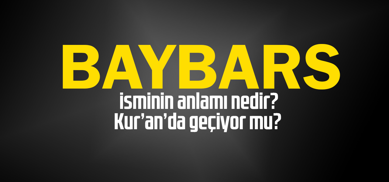 Baybars isminin anlamı nedir, Baybars ne demektir? Kuranda geçiyor mu?