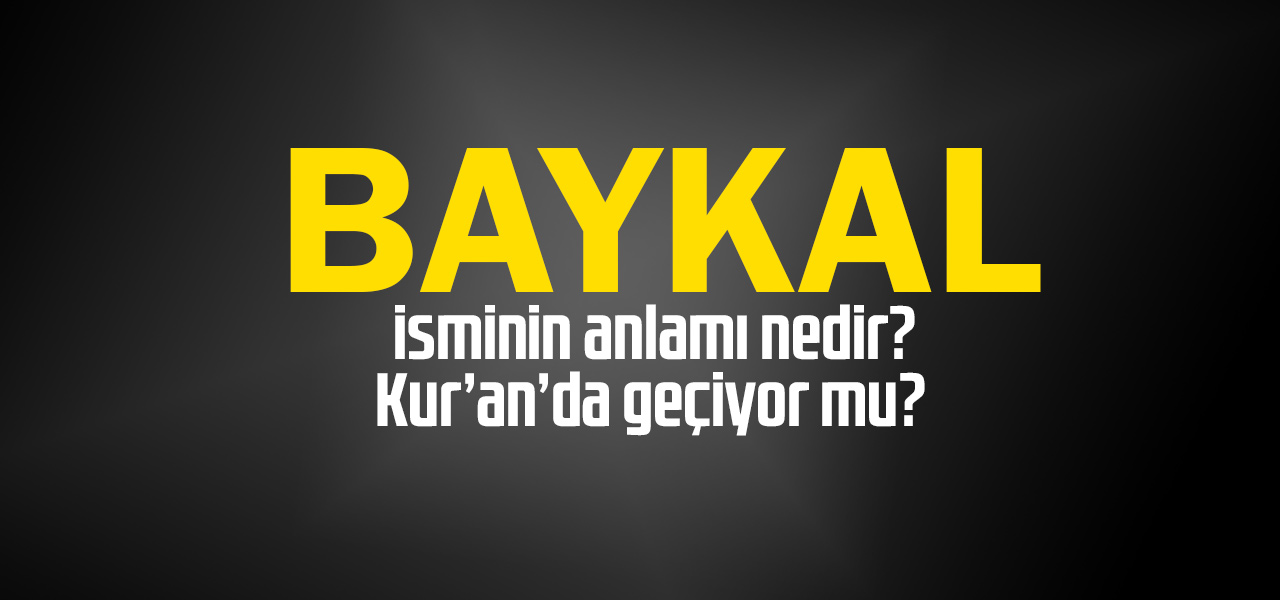 Baykal isminin anlamı nedir, Baykal ne demektir? Kuranda geçiyor mu?