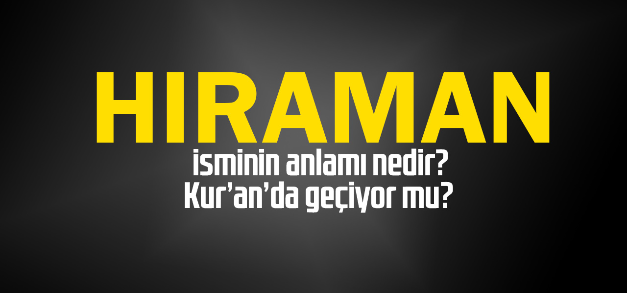 Hıraman isminin anlamı nedir, Hıraman ne demektir? Kuranda geçiyor mu?