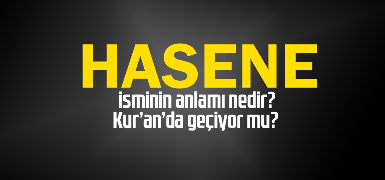 Hasene isminin anlamı nedir, Hasene ne demektir? Kuranda geçiyor mu?