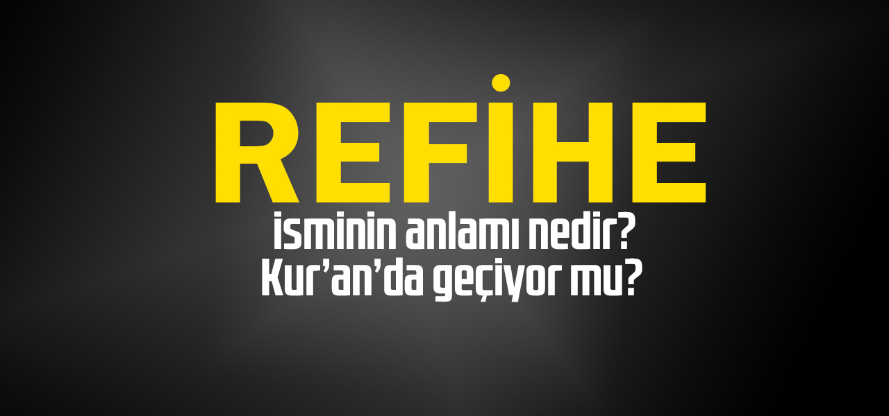 Refihe isminin anlamı nedir, Refihe ne demektir? Kuranda geçiyor mu?