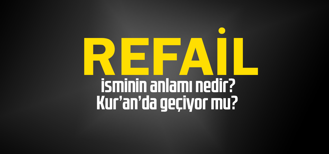 Refail isminin anlamı nedir, Refail ne demektir? Kuranda geçiyor mu?