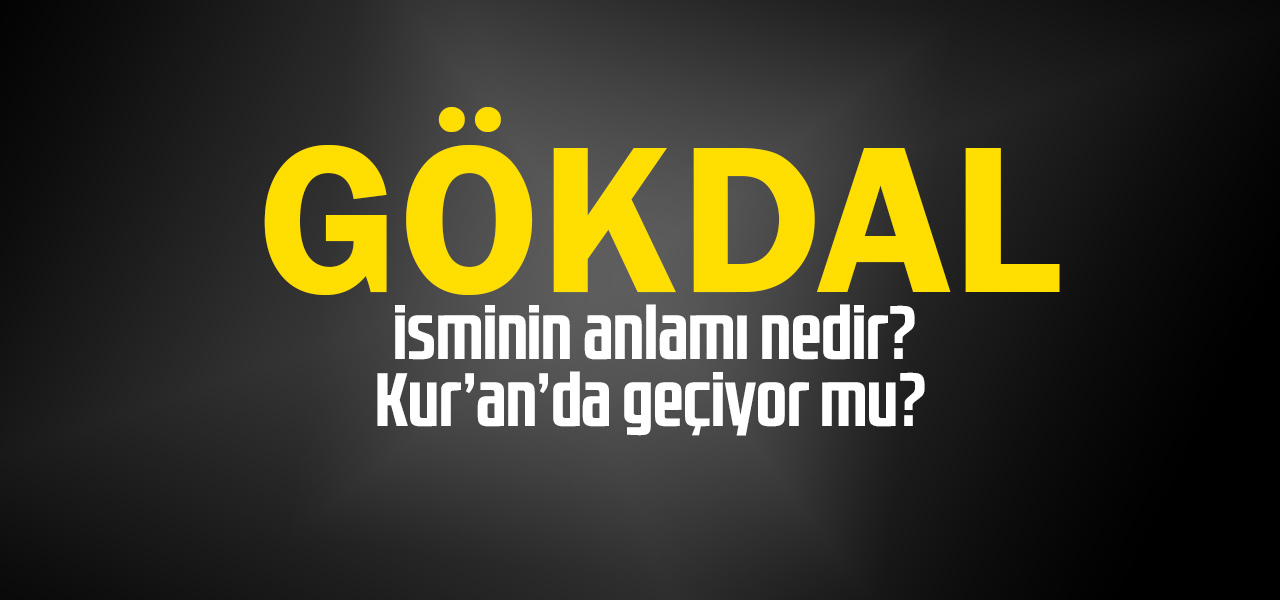 Gökdal isminin anlamı nedir, Gökdal ne demektir? Kuranda geçiyor mu?