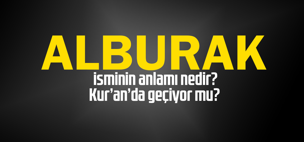 Alburak isminin anlamı nedir, Alburak ne demektir? Kuranda geçiyor mu?