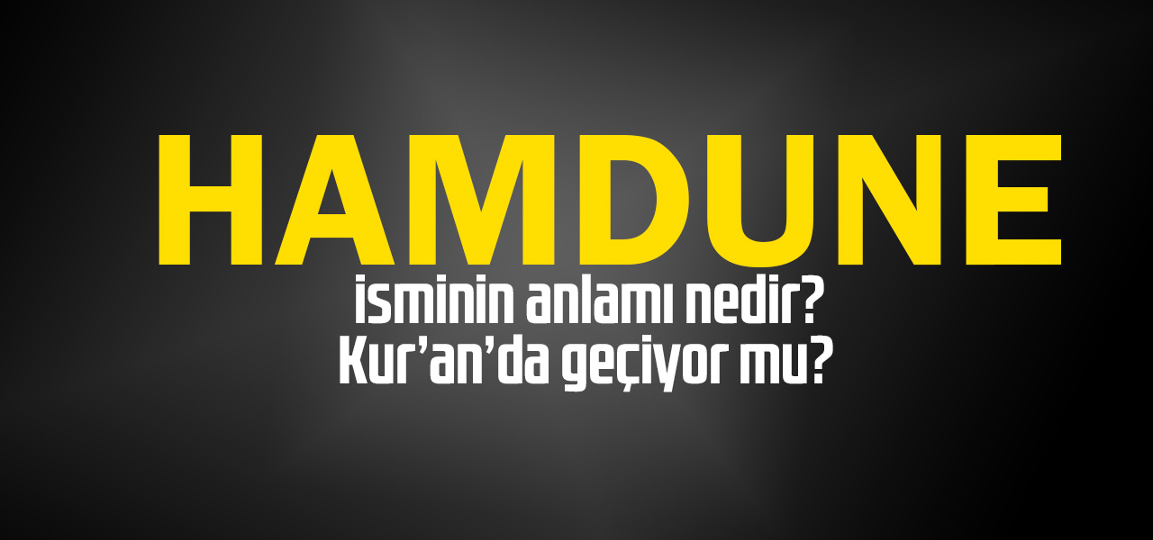 Hamdune isminin anlamı nedir, Hamdune ne demektir? Kuranda geçiyor mu?