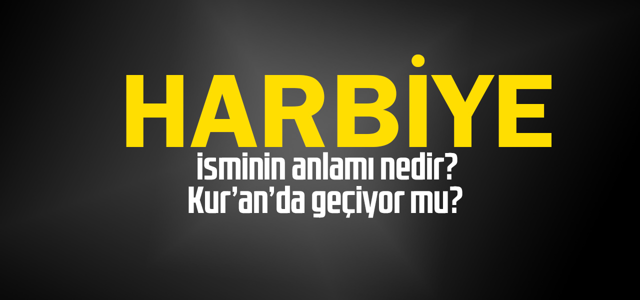 Harbiye isminin anlamı nedir, Harbiye ne demektir? Kuranda geçiyor mu?