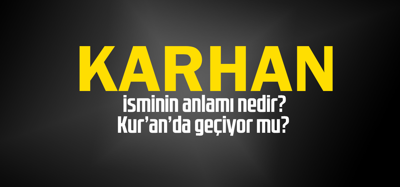 Karhan isminin anlamı nedir, Karhan ne demektir? Kuranda geçiyor mu?