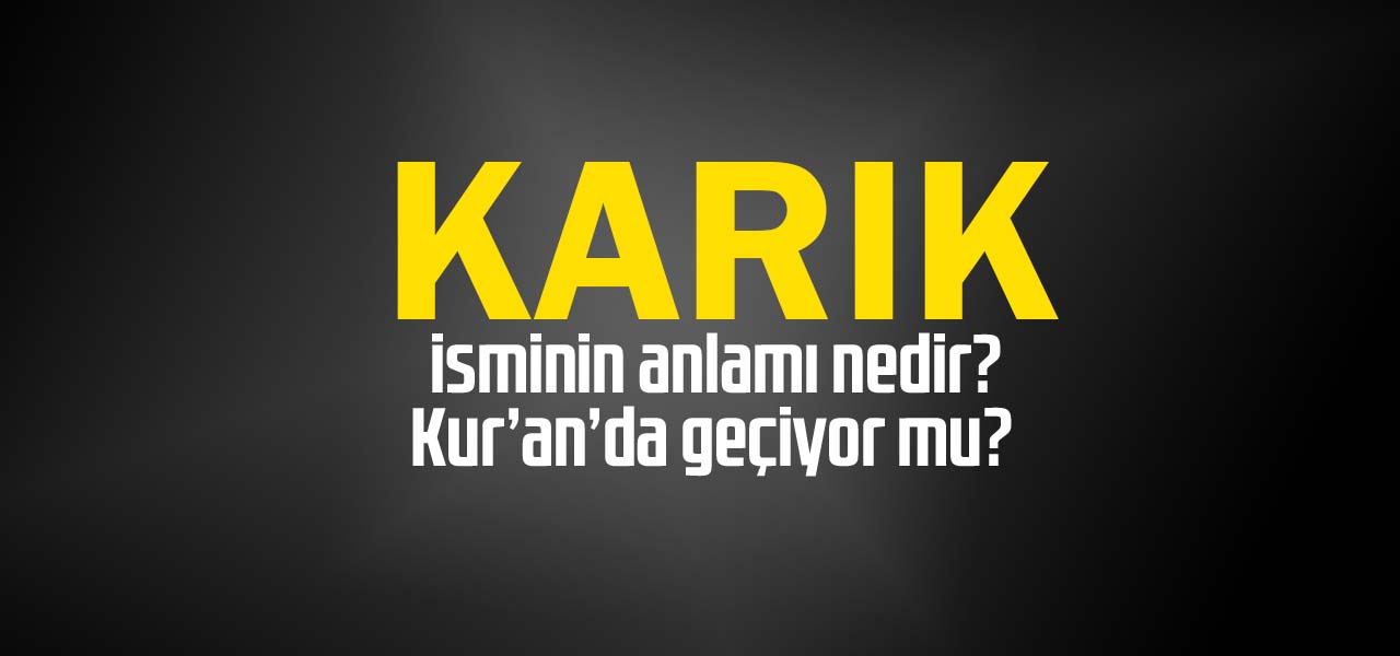 Karık isminin anlamı nedir, Karık ne demektir? Kuranda geçiyor mu?