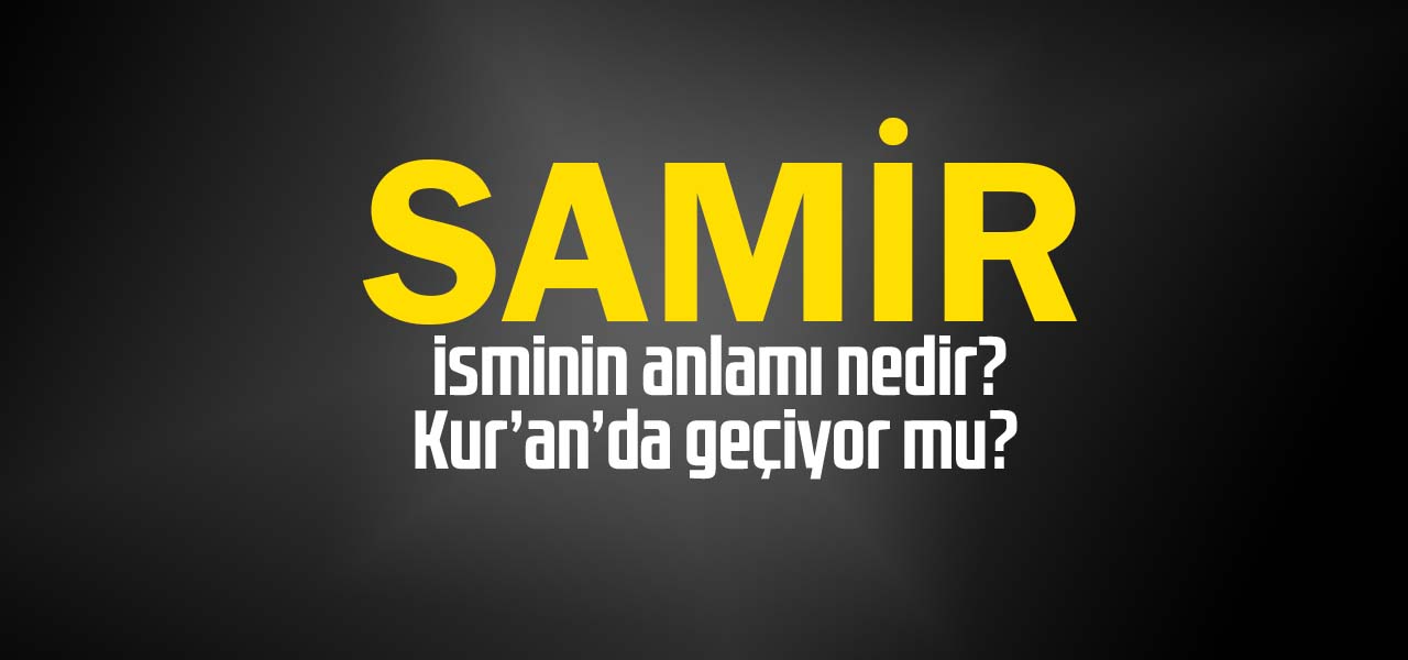 Samih isminin anlamı nedir, Samih ne demektir? Kuranda geçiyor mu?