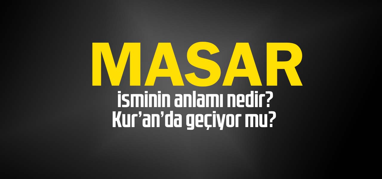 Masar isminin anlamı nedir, Masar ne demektir? Kuranda geçiyor mu?