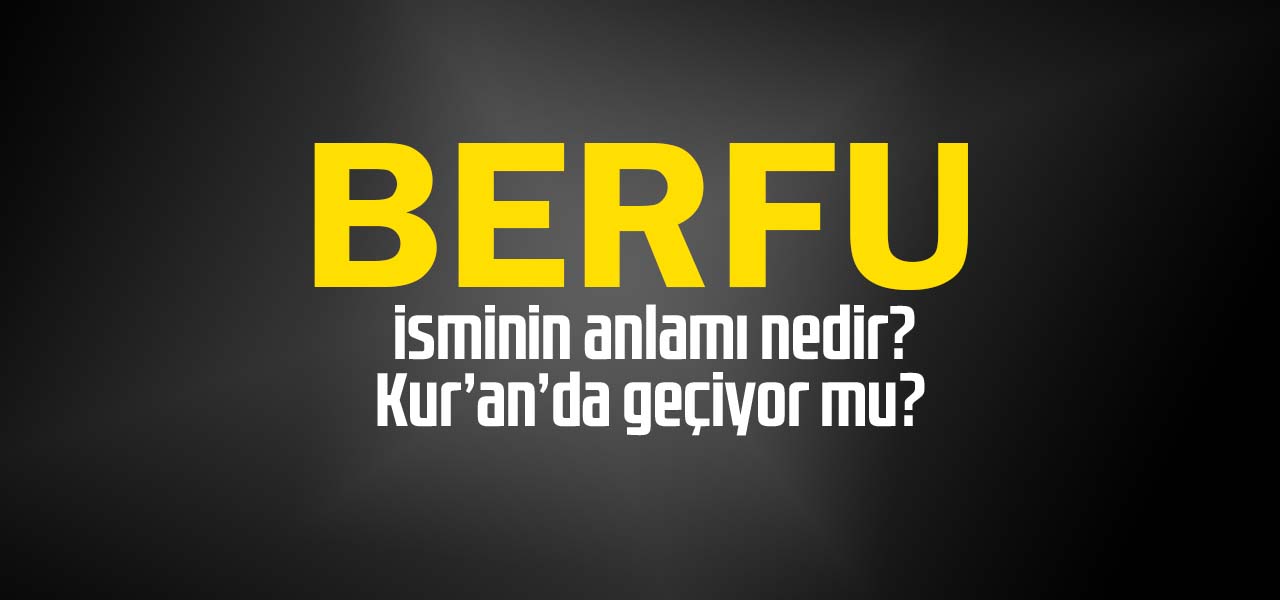 Berfu isminin anlamı nedir, Berfu ne demektir? Kuranda geçiyor mu?