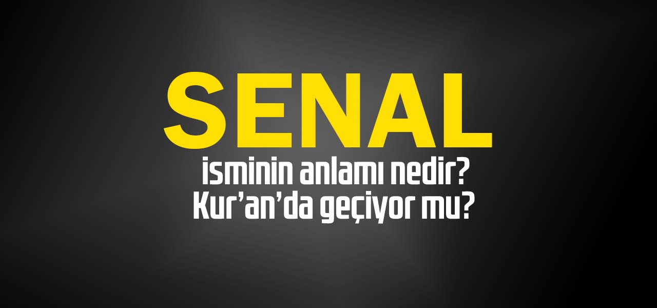 Senal isminin anlamı nedir, Senal ne demektir? Kuranda geçiyor mu?