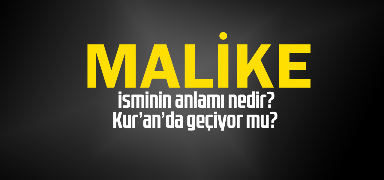 Malike isminin anlamı nedir, Malike ne demektir? Kuranda geçiyor mu?