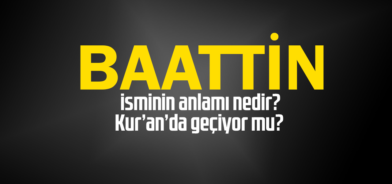 Baattin isminin anlamı nedir, Baattin ne demektir? Kuranda geçiyor mu?