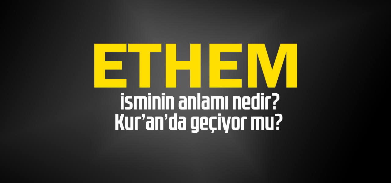 Ethem isminin anlamı nedir, Ethem ne demektir? Kuranda geçiyor mu?