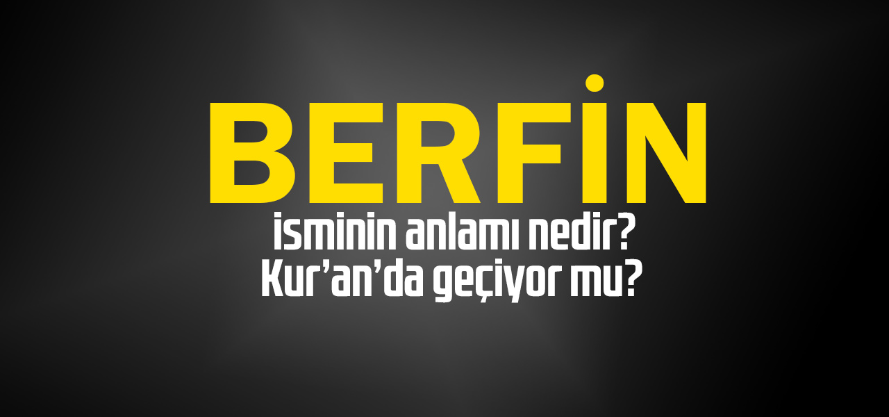 Berfin isminin anlamı nedir, Berfin ne demektir? Kuranda geçiyor mu?