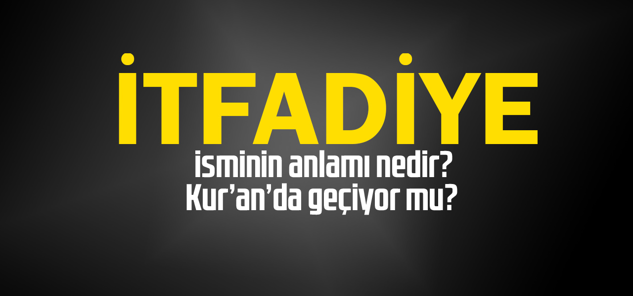 İfdadiye isminin anlamı nedir, İfdadiye ne demektir? Kuranda geçiyor mu?