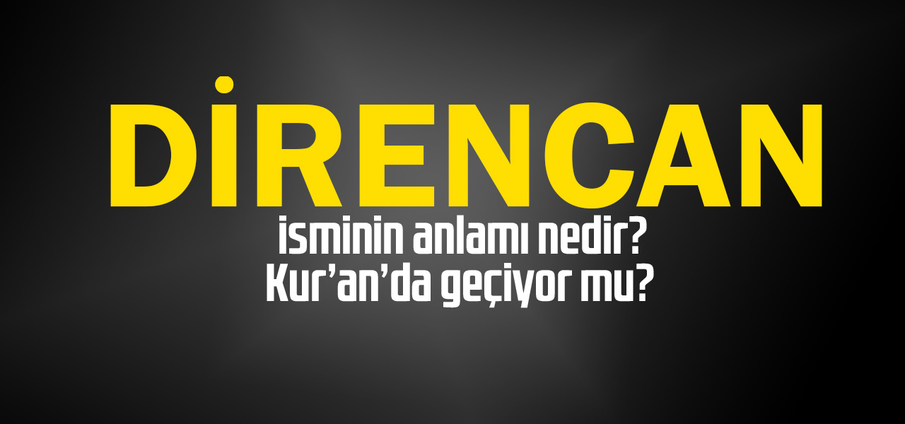 Direncan isminin anlamı nedir, Direncan ne demektir? Kuranda geçiyor mu?