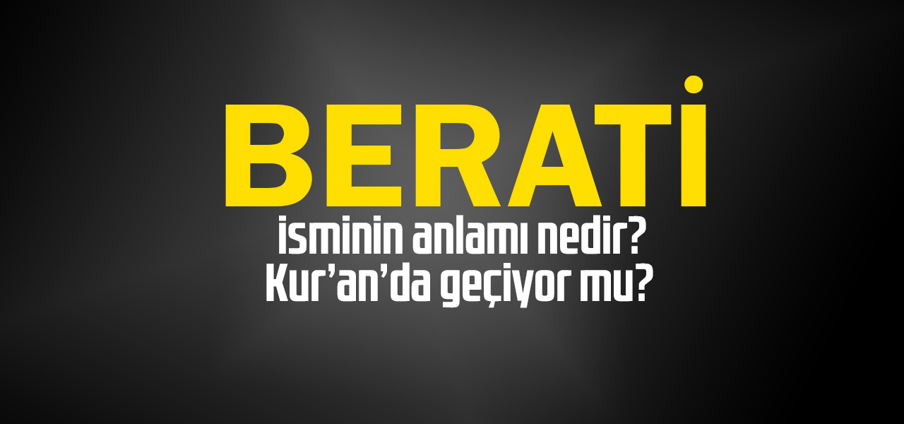 Berati isminin anlamı nedir, Berati ne demektir? Kuranda geçiyor mu?