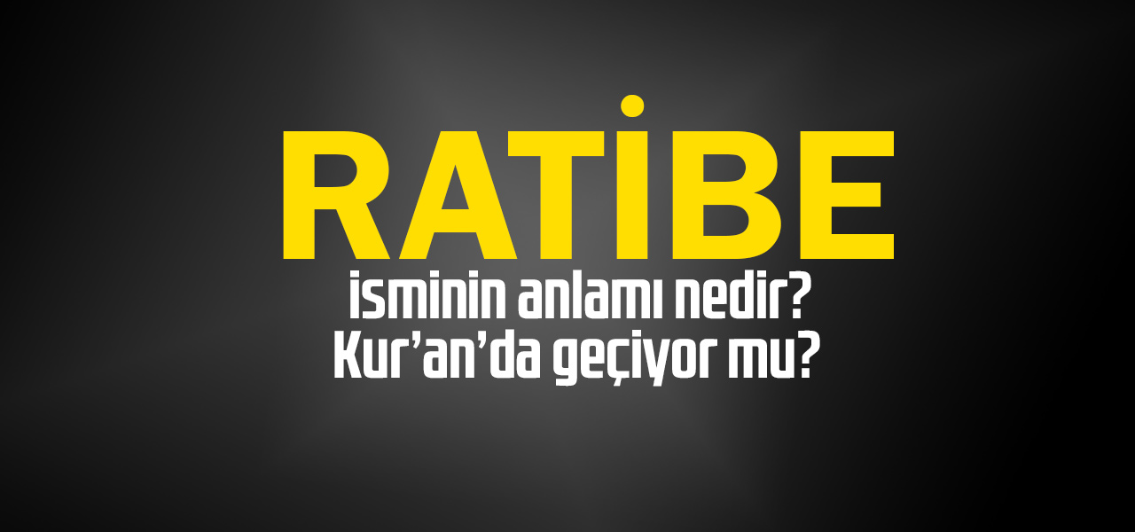 Ratibe isminin anlamı nedir, Ratibe ne demektir? Kuranda geçiyor mu?