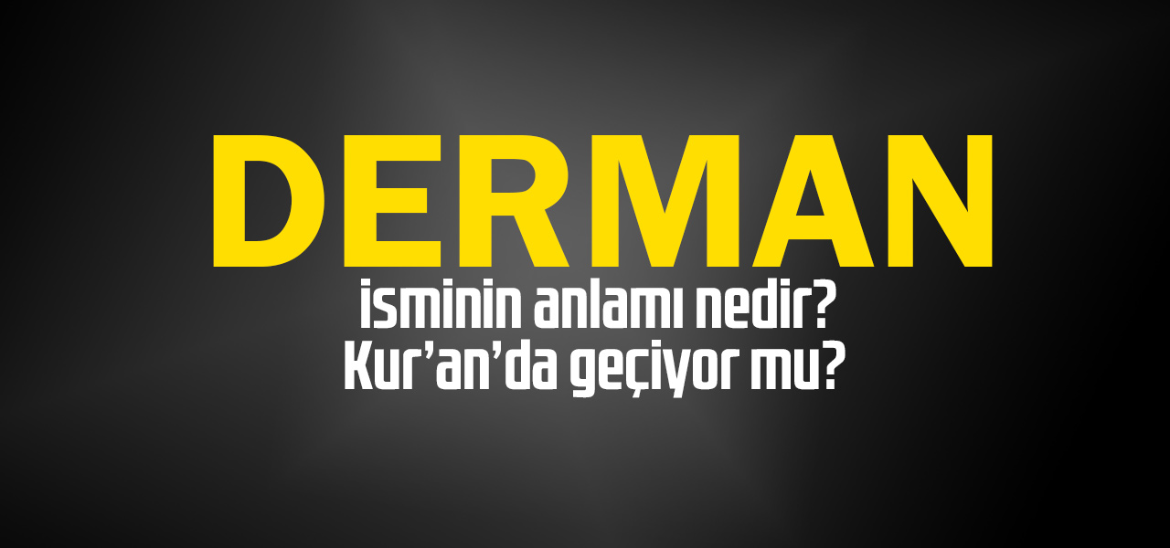 Derman isminin anlamı nedir, Derman ne demektir? Kuranda geçiyor mu?