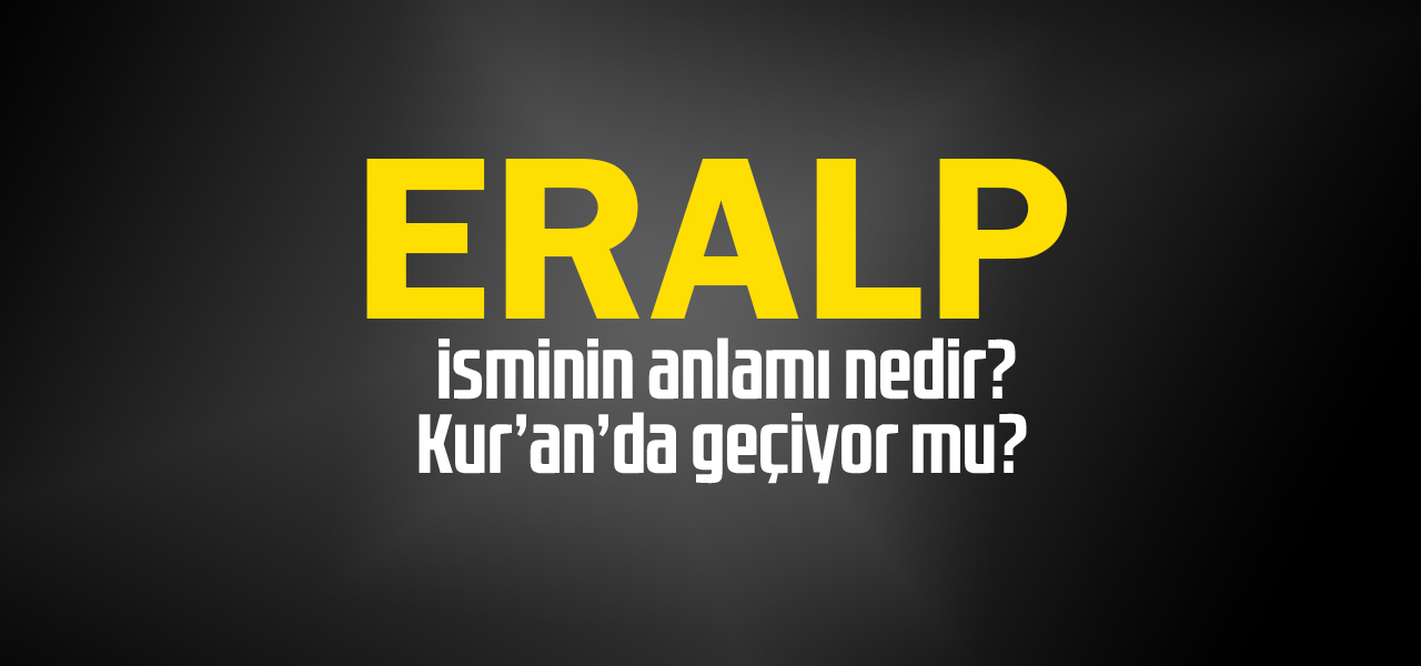 Eralp isminin anlamı nedir, Eralp ne demektir? Kuranda geçiyor mu?