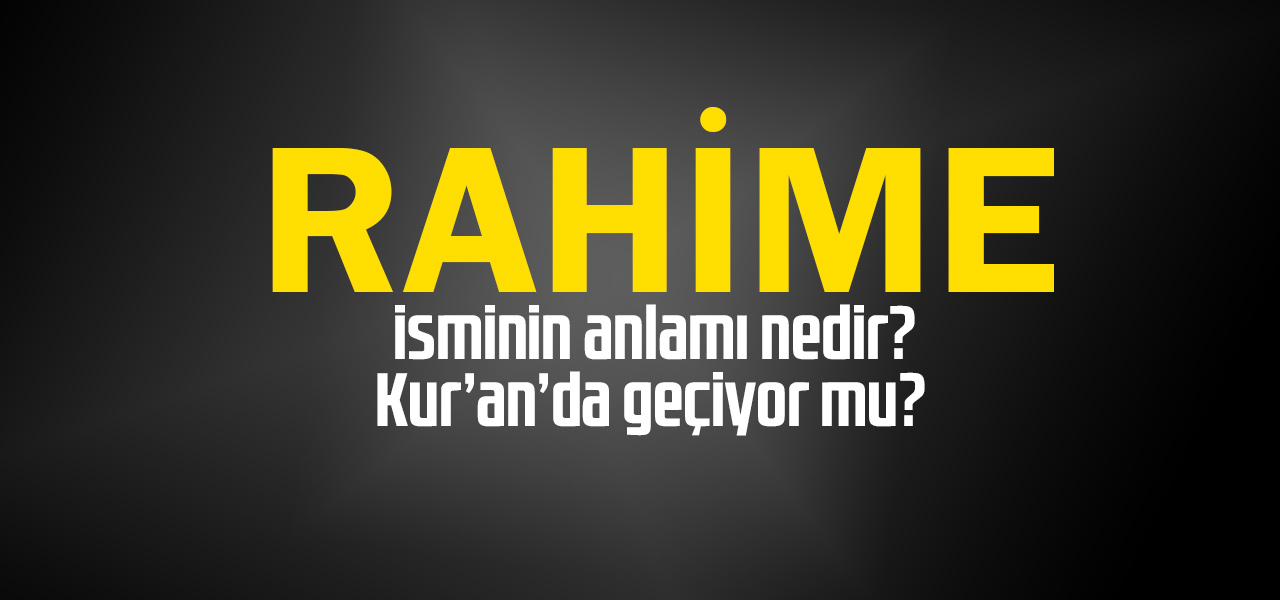 Rahime isminin anlamı nedir, Rahime ne demektir? Kuranda geçiyor mu?