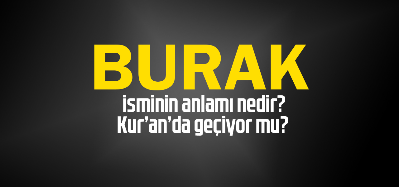 Burak isminin anlamı nedir, Burak ne demektir? Kuranda geçiyor mu?