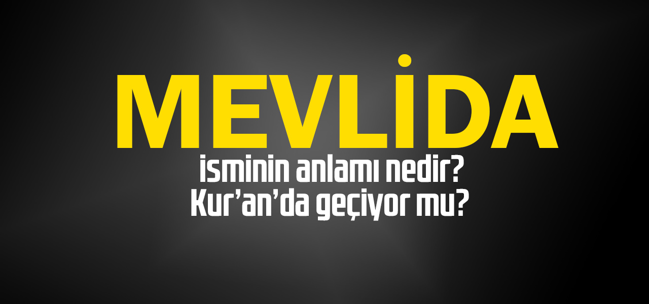 Mevlida isminin anlamı nedir, Mevlida ne demektir? Kuranda geçiyor mu?