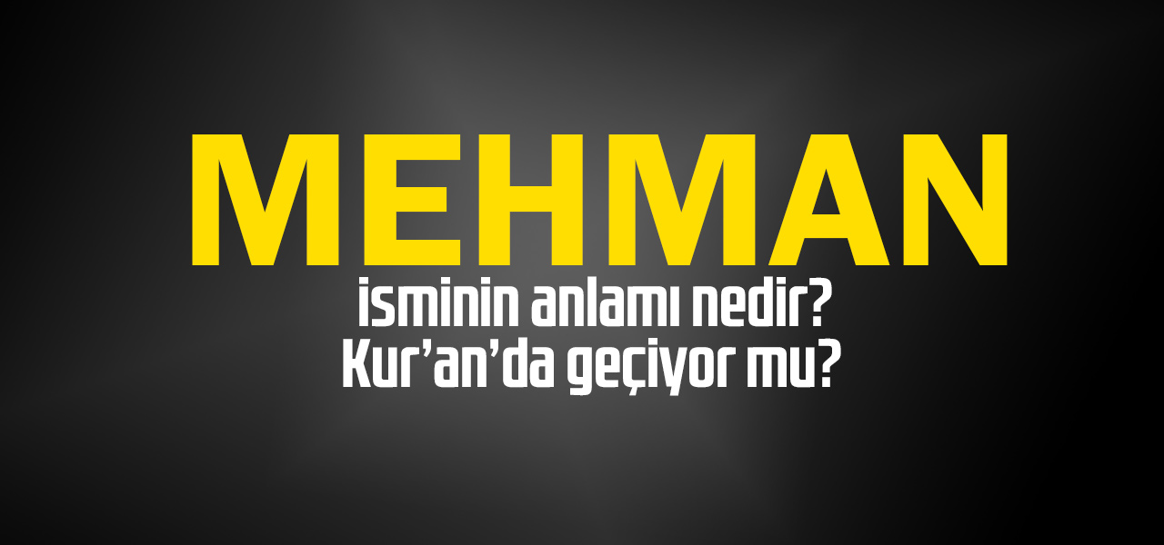 Mehman isminin anlamı nedir, Mehman ne demektir? Kuranda geçiyor mu?