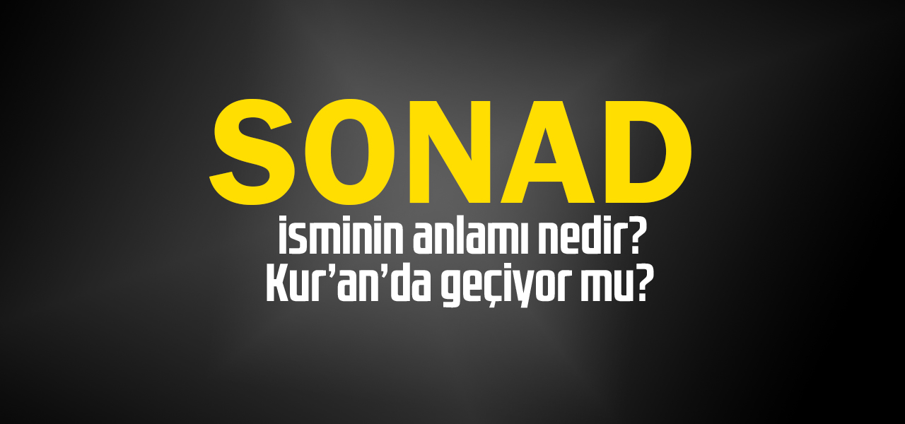 Sonad isminin anlamı nedir, Sonad ne demektir? Kuranda geçiyor mu?