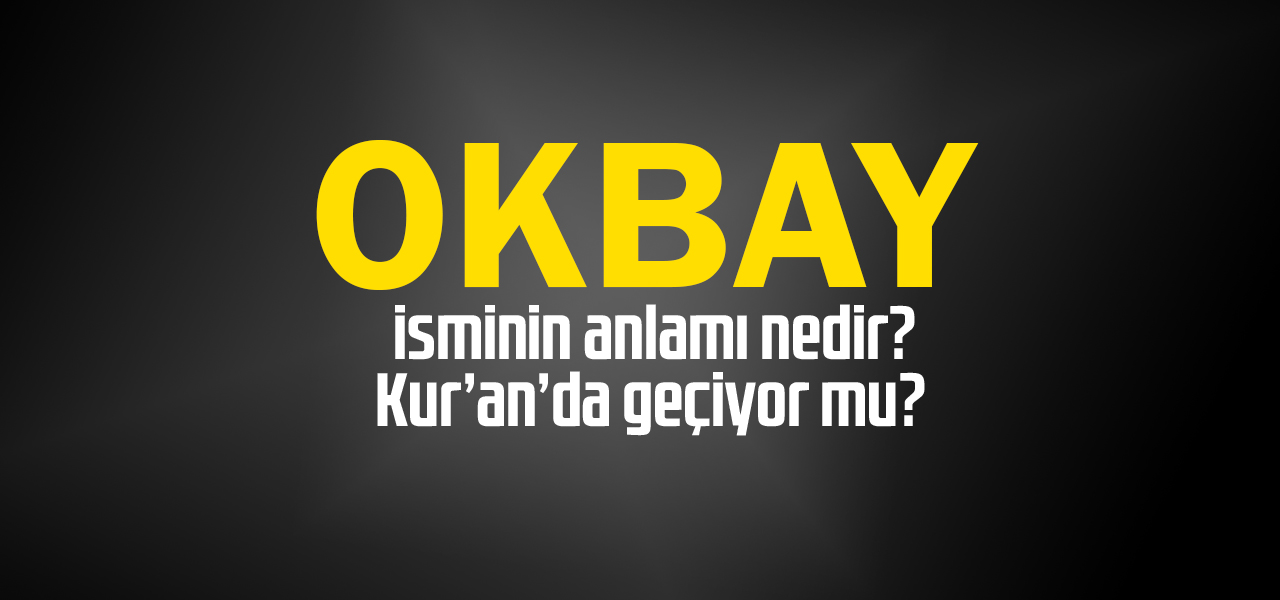 Okbay isminin anlamı nedir, Okbay ne demektir? Kuranda geçiyor mu?