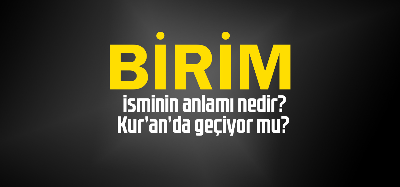 Birim isminin anlamı nedir, Birim ne demektir? Kuranda geçiyor mu?