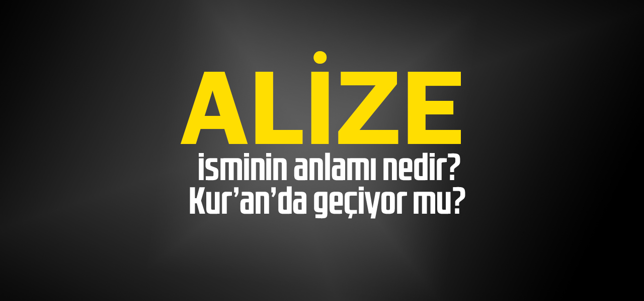 Alize isminin anlamı nedir, Alize ne demektir? Kuranda geçiyor mu?