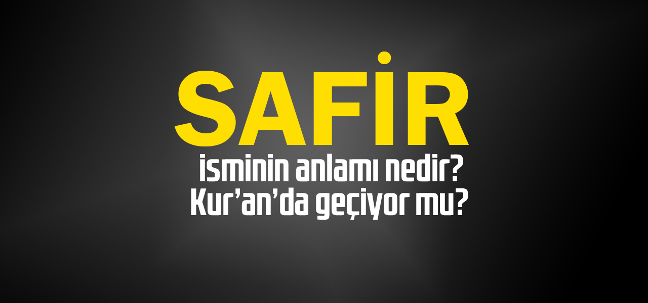 Safir isminin anlamı nedir, Safir ne demektir? Kuranda geçiyor mu?