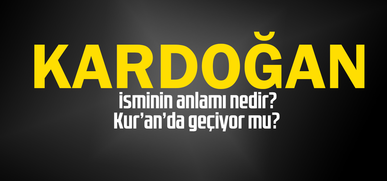 Kardoğan isminin anlamı nedir, Kardoğan ne demektir? Kuranda geçiyor mu?