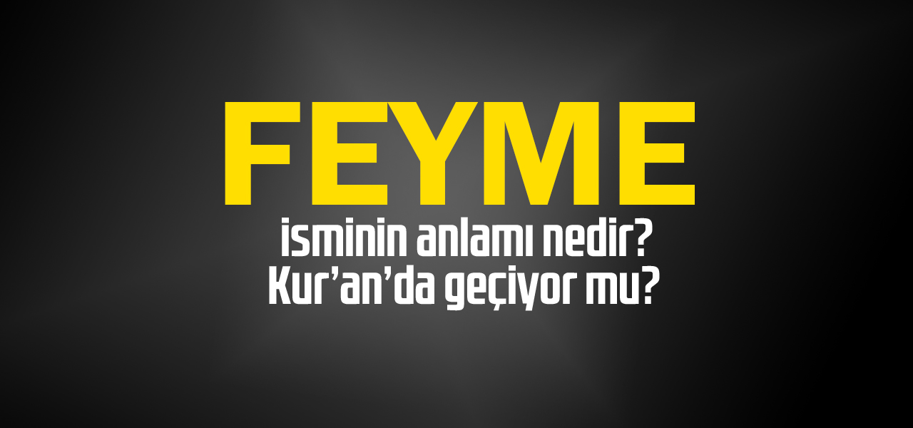 Feyme isminin anlamı nedir, Feyme ne demektir? Kuranda geçiyor mu?