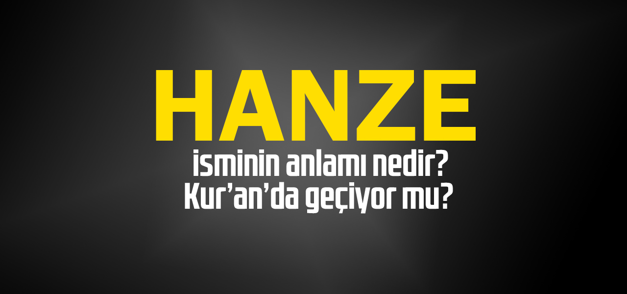 Hanze isminin anlamı nedir, Hanze ne demektir? Kuranda geçiyor mu?