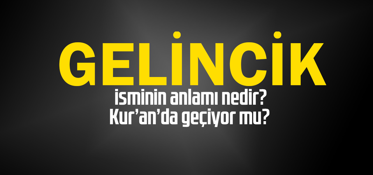 Gelincik isminin anlamı nedir, Gelincik ne demektir? Kuranda geçiyor mu?