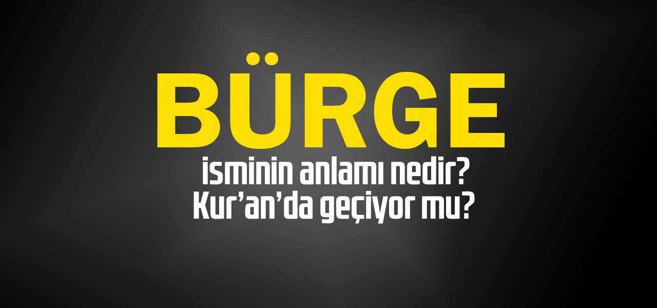 Bürge isminin anlamı nedir, Bürge ne demektir? Kuranda geçiyor mu?