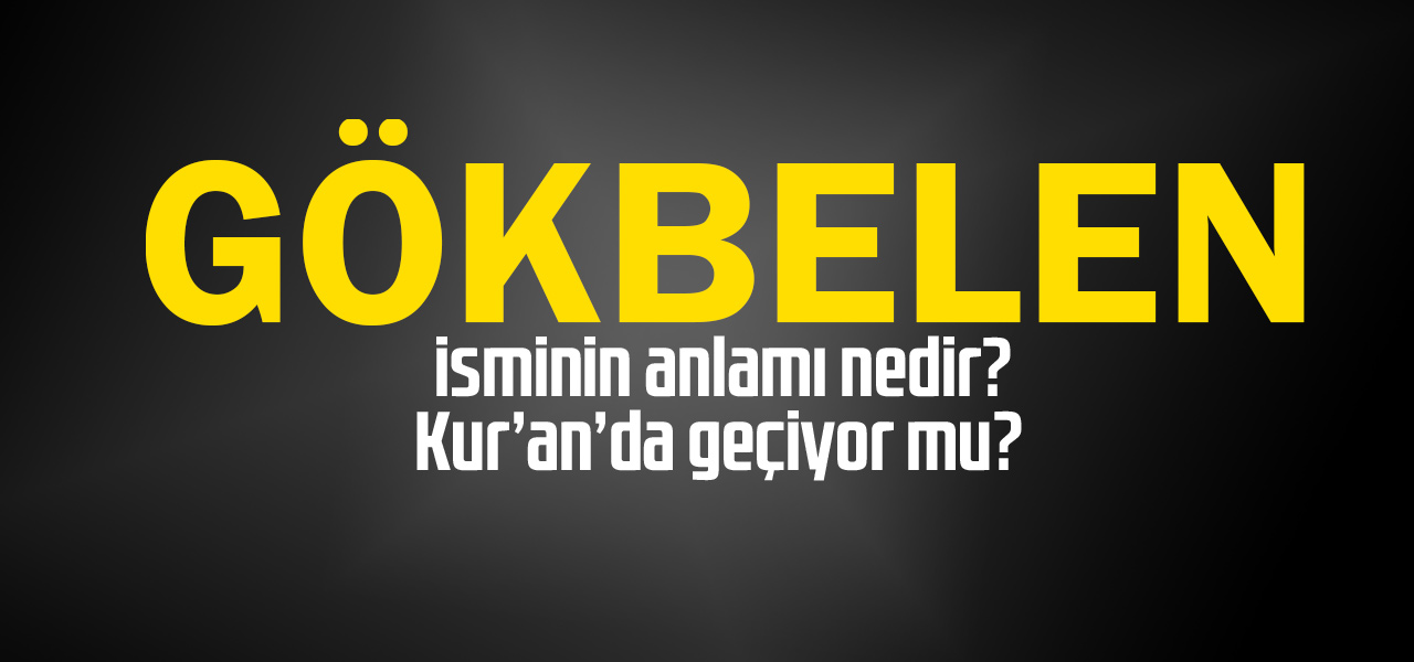 Gökbelen isminin anlamı nedir, Gökbelen ne demektir? Kuranda geçiyor mu?