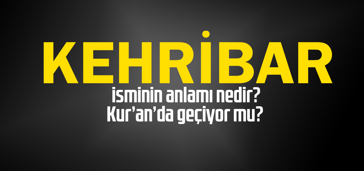 Kehribar isminin anlamı nedir, Kehribar ne demektir? Kuranda geçiyor mu?