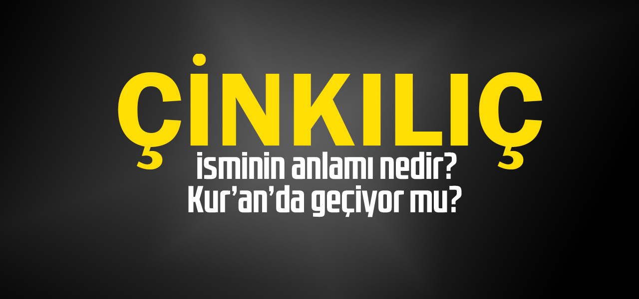 Çinkılıç isminin anlamı nedir, Çinkılıç ne demektir? Kuranda geçiyor mu?