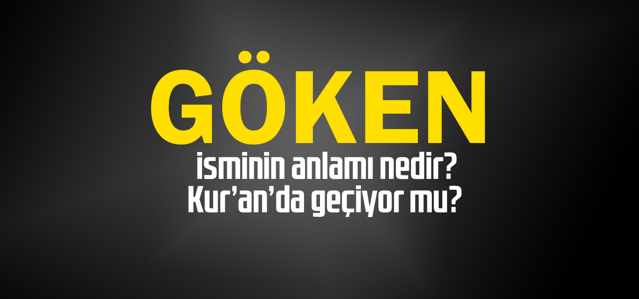 Göken isminin anlamı nedir, Göken ne demektir? Kuranda geçiyor mu?