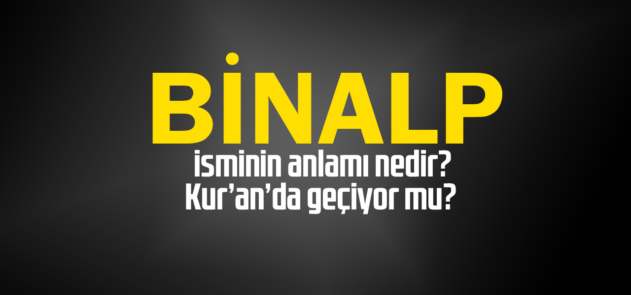 Binalp isminin anlamı nedir, Binalp ne demektir? Kuranda geçiyor mu?