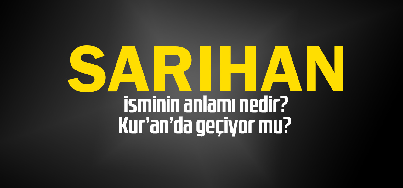 Sarıhan isminin anlamı nedir, Sarıhan ne demektir? Kuranda geçiyor mu?